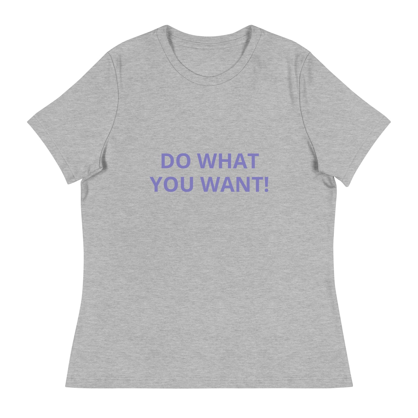 DO WHAT YOU WANT Shirt - Women's Relaxed T-Shirt - ELLACO