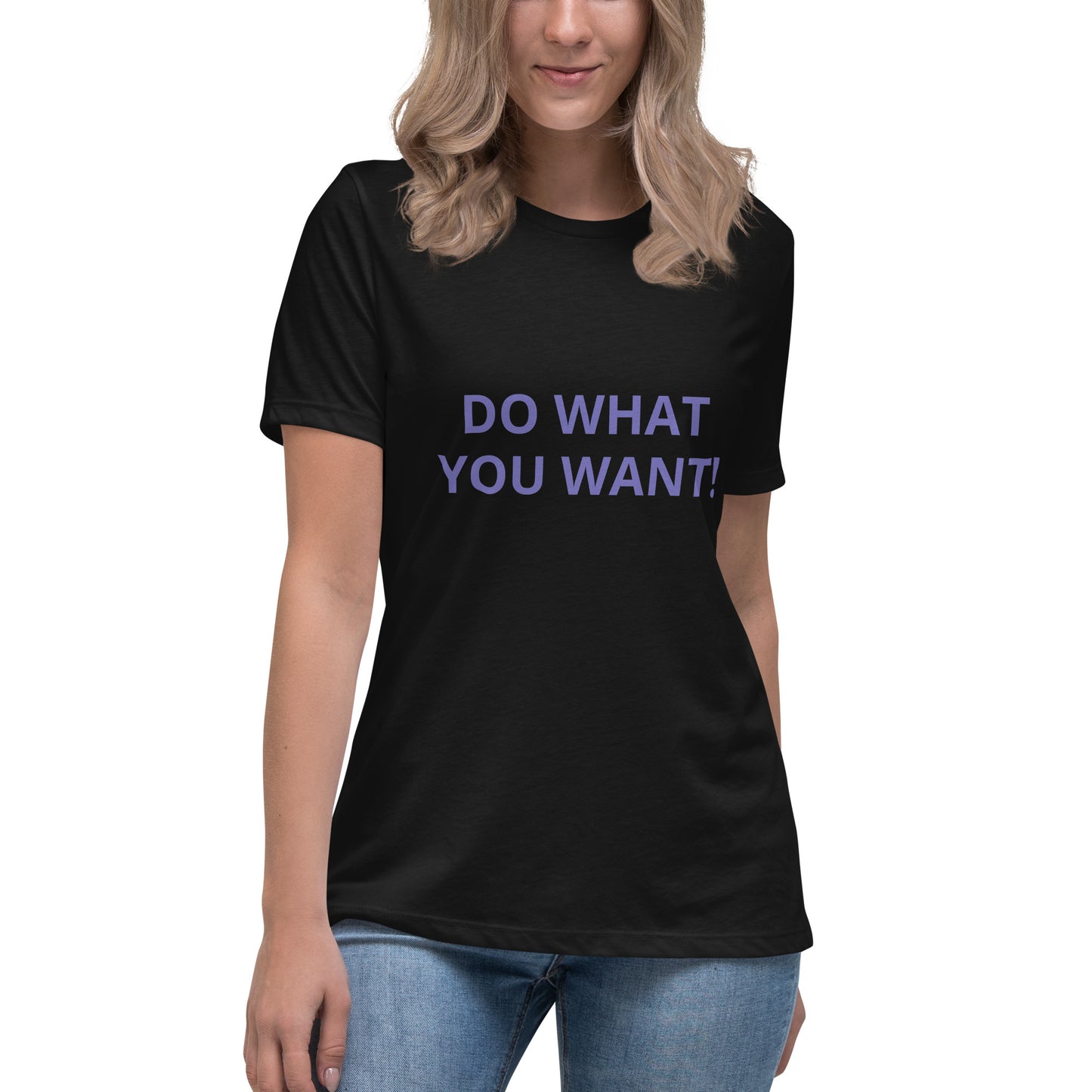 DO WHAT YOU WANT Shirt - Women's Relaxed T-Shirt - ELLACO
