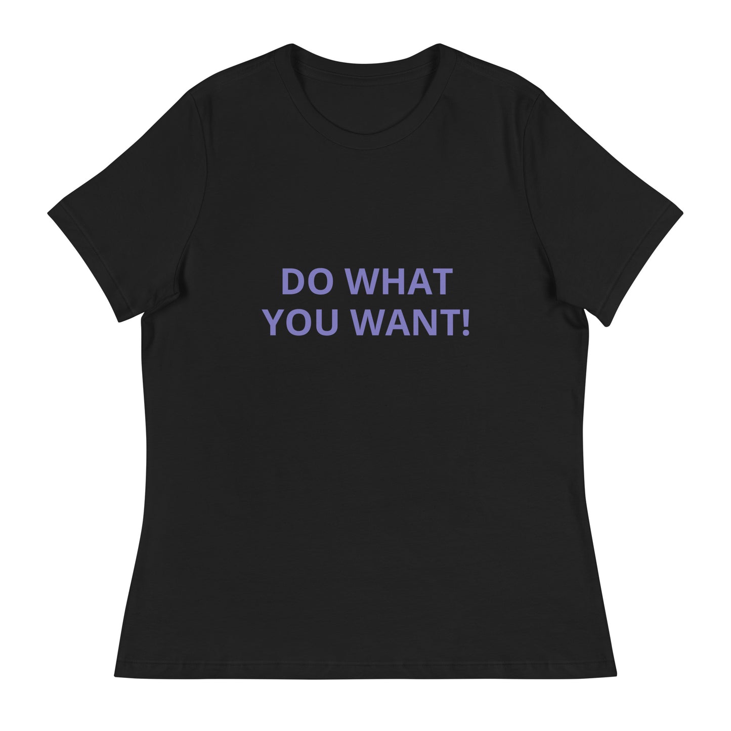 DO WHAT YOU WANT Shirt - Women's Relaxed T-Shirt - ELLACO