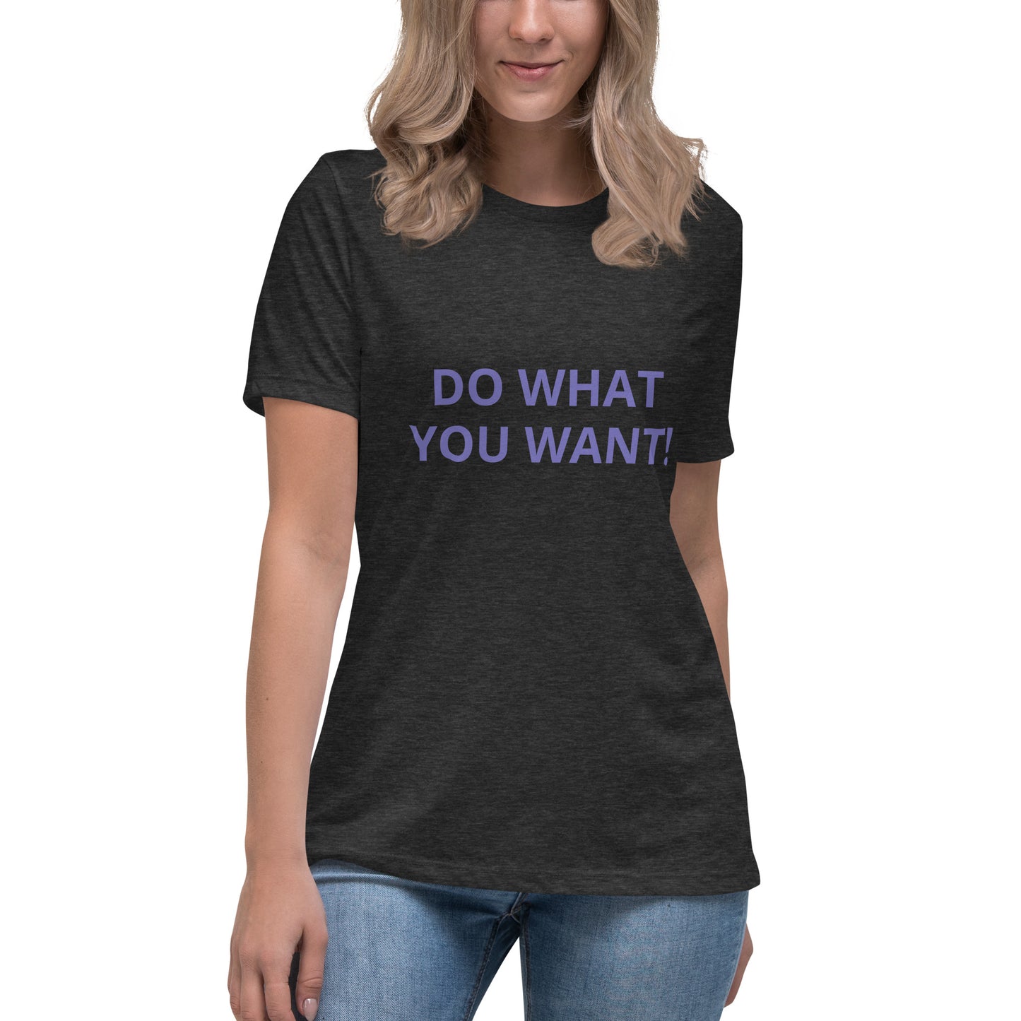 DO WHAT YOU WANT Shirt - Women's Relaxed T-Shirt - ELLACO
