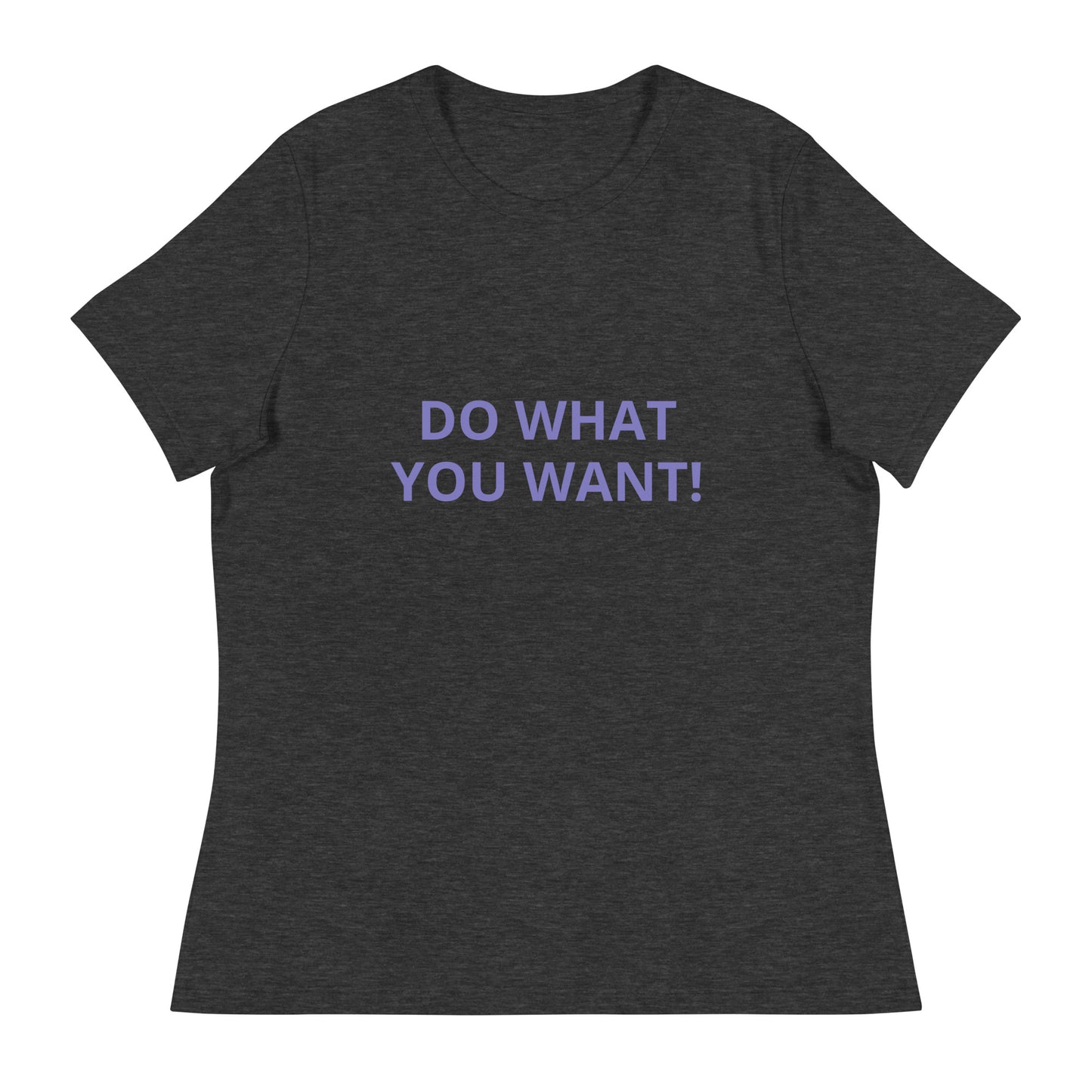 DO WHAT YOU WANT Shirt - Women's Relaxed T-Shirt - ELLACO