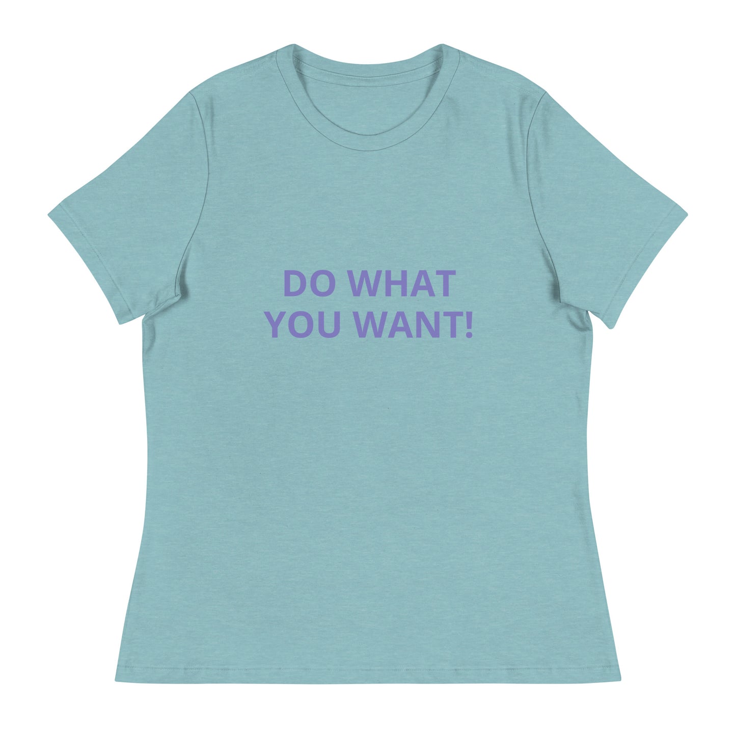 DO WHAT YOU WANT Shirt - Women's Relaxed T-Shirt - ELLACO