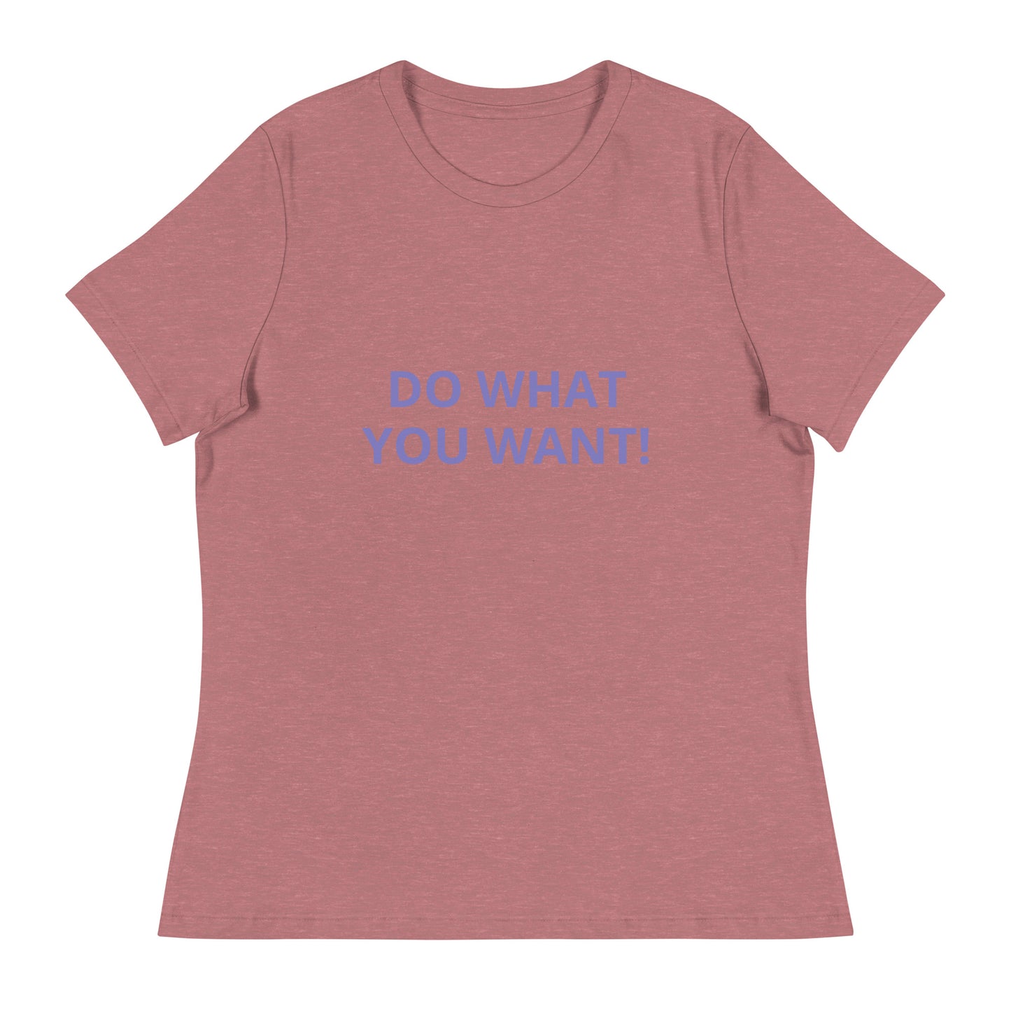 DO WHAT YOU WANT Shirt - Women's Relaxed T-Shirt - ELLACO