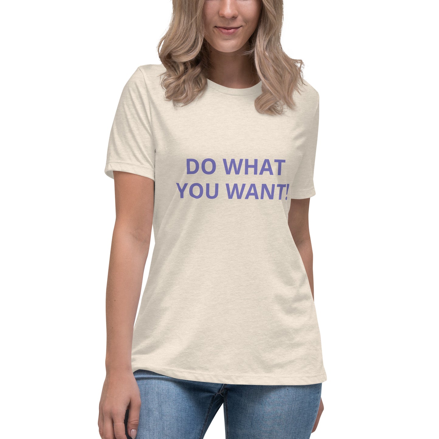 DO WHAT YOU WANT Shirt - Women's Relaxed T-Shirt - ELLACO
