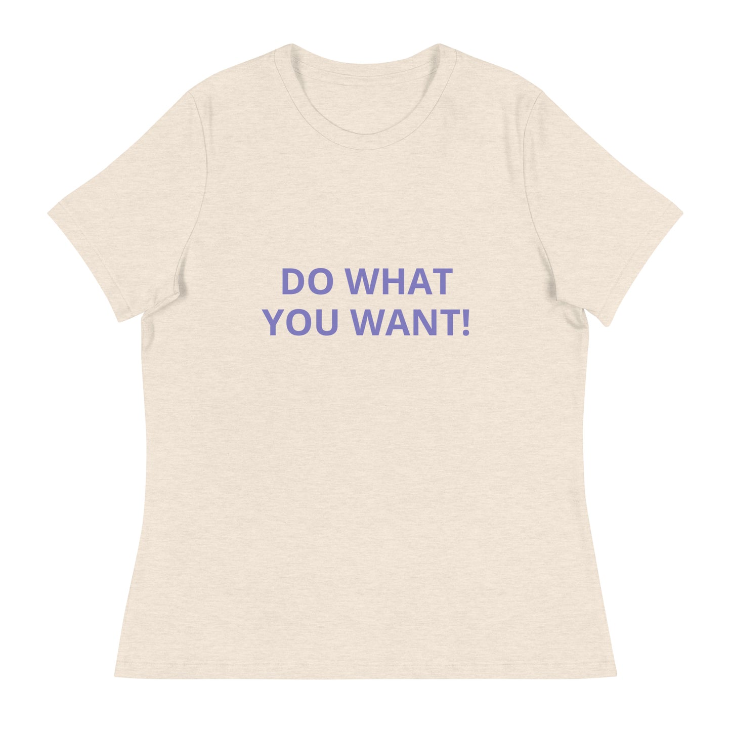 DO WHAT YOU WANT Shirt - Women's Relaxed T-Shirt - ELLACO