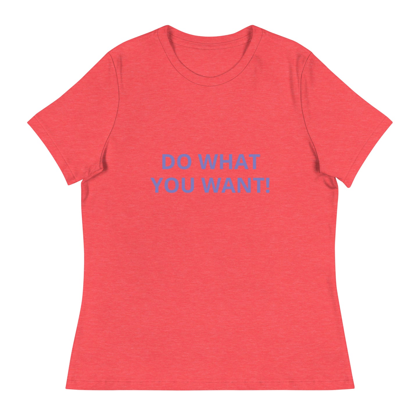 DO WHAT YOU WANT Shirt - Women's Relaxed T-Shirt - ELLACO