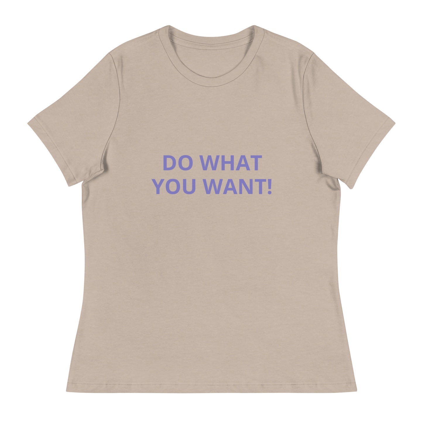 DO WHAT YOU WANT Shirt - Women's Relaxed T-Shirt - ELLACO
