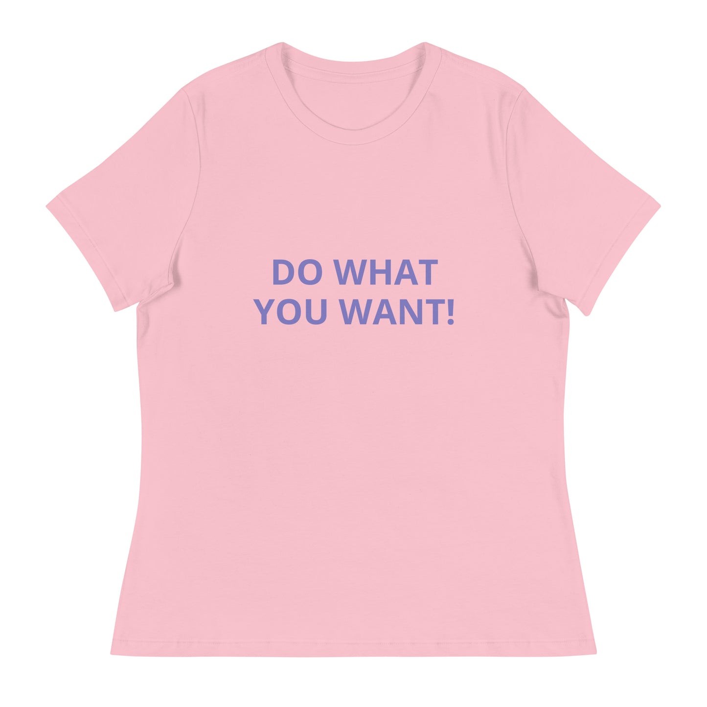DO WHAT YOU WANT Shirt - Women's Relaxed T-Shirt - ELLACO