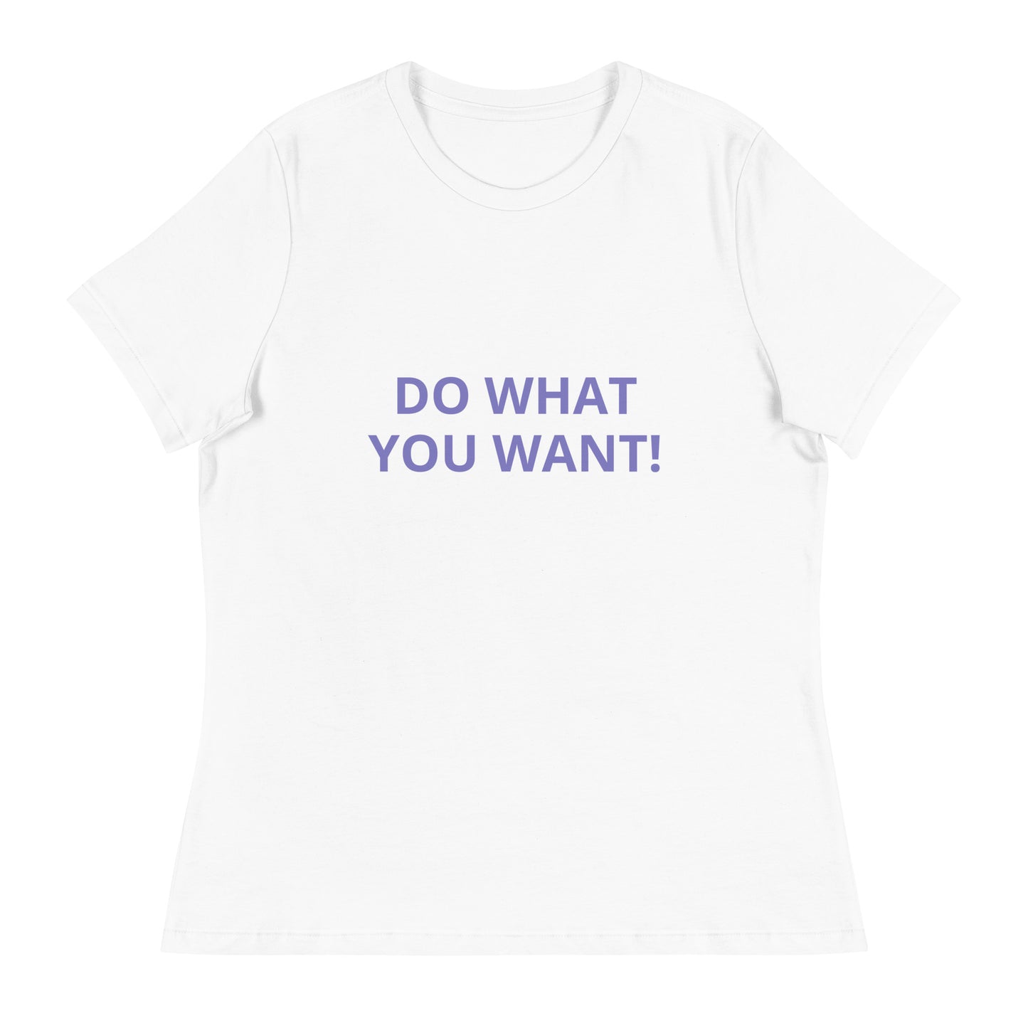 DO WHAT YOU WANT Shirt - Women's Relaxed T-Shirt - ELLACO